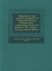 Biographical and portrait cyclopedia of Schuylkill County Pennsylvania comprising a historical sketch of the county  - Primary Source Edition,1293317195,9781293317198