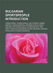 Bulgarian Sportspeople Introduction Jordan Radev, Plamen Kralev, Dia Evtimova, Rumen Dimitrov, Rosen Dimitrov, Antonina Zetova, Matey Kaziyski,115763169X,9781157631699