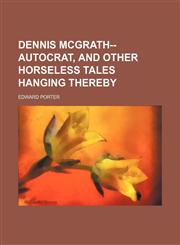 Dennis McGrath--Autocrat, and Other Horseless Tales Hanging Thereby,1235749444,9781235749445