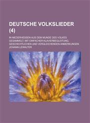 Deutsche Volkslieder; In Niederhessen Aus Dem Munde Des Volkes Gesammelt, Mit Einfacher Klavierbegleitung, Geschichtlichen Und Vergleichenden Anmerkun,1154441377,9781154441376