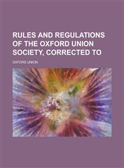 Rules and Regulations of the Oxford Union Society, Corrected to,1234048949,9781234048945