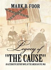 Legacy of the Cause An Alternative History Novel of the American Civil War,1607033682,9781607033684