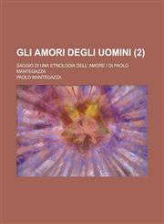 Gli Amori Degli Uomini; Saggio Di Una Etnologia Dell' Amore - Di Paolo Mantegazza (2),1154679934,9781154679939