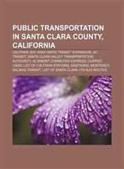 Public transportation in Santa Clara County, California Caltrain, Bay Area Rapid Transit expansion, AC Transit,1155971183,9781155971186