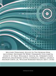 Articles On Military Personnel Killed In The Korean War, including Richard De Wert, Fernando Luis GarcÃ­a, John U. D. Page, William E. Shuck, Jr., Edward Clyde Benfold, Baldomero Lopez, Charles G. Abrell, George Andrew Davis, Jr.,1244307920,9781244307926