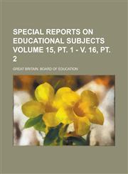 Special reports on educational subjects Volume 15, pt. 1 - v. 16, pt. 2,1230000739,9781230000732