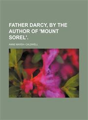 Father Darcy, by the Author of 'mount Sorel'.,115086074X,9781150860744
