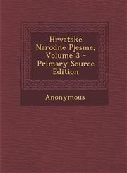 Hrvatske Narodne Pjesme, Volume 3 - Primary Source Edition,1293880256,9781293880258