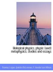 Biological Physics, Physic [And] Metaphysics; Studies and Essays,1140177354,9781140177357