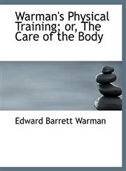 Warman's Physical Training; Or, the Care of the Body,1116922770,9781116922776