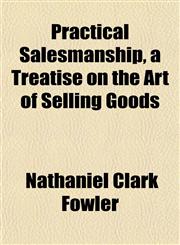 Practical Salesmanship, a Treatise on the Art of Selling Goods,1152580523,9781152580527