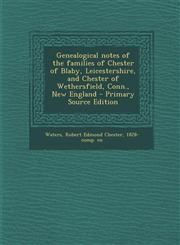 Genealogical notes of the families of Chester of Blaby, Leicestershire, and Chester of Wethersfield, Conn., New England - Primary Source Edition,1295037696,9781295037698