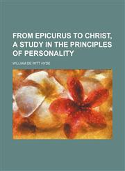 From Epicurus to Christ, A Study in the Principles of Personality,1154711935,9781154711936