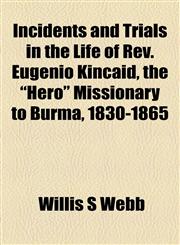 Incidents and Trials in the Life of Rev. Eugenio Kincaid, the "Hero" Missionary to Burma, 1830-1865,115474406X,9781154744064