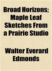 Broad Horizons; Maple Leaf Sketches From a Prairie Studio,1151937657,9781151937650