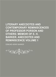 Literary Anecdotes and Contemporary Reminiscences of Professor Porson and Others Volume 1;  Memoir of E. H. Barker. Anecdotes and reminiscence,1150678801,9781150678806