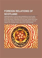Foreign relations of Scotland Ambassadors to Scotland, Borders of Scotland, England-Scotland relations, Scottish diplomats, Scottish spies,1158224281,9781158224289