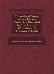 Three Good Giants Whose Famous Deeds Are Recorded in the Ancient Chronicles of Francois Rebelais,1249712203,9781249712206