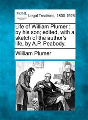 Life of William Plumer by his son; edited, with a sketch of the author's life, by A.P. Peabody.,1240009348,9781240009343
