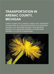 Transportation in Arenac County, Michigan Charity Island Light, Gravelly Shoal Light, Interstate 75 in Michigan, M-13 (Michigan Highway), M-33 (Michi,1230781870,9781230781877