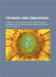 Fraining and embanking; a practical treatise embodying the most recent experience in the application of improved methods,1130182843,9781130182842