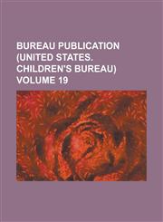 Bureau publication (United States. Children's Bureau) Volume 19,1234383128,9781234383121
