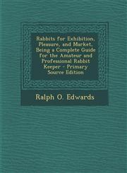 Rabbits for Exhibition, Pleasure, and Market, Being a Complete Guide for the Amateur and Professional Rabbit Keeper,1289365199,9781289365196