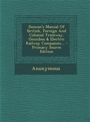 Duncan's Manual Of British, Foreign And Colonial Tramway, Omnibus & Electric Railway Companies... - Primary Source Edition,1294103563,9781294103561