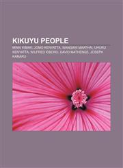 Kikuyu people Mwai Kibaki, Jomo Kenyatta, Wangari Maathai, Uhuru Kenyatta, Wilfred Kiboro, David Mathenge, Joseph Kamaru,1157983561,9781157983569