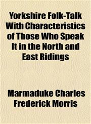 Yorkshire Folk-Talk With Characteristics of Those Who Speak It in the North and East Ridings,1152144413,9781152144415