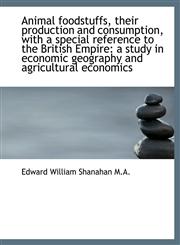 Animal Foodstuffs, Their Production and Consumption, with a Special Reference to the British Empire,1116657732,9781116657739