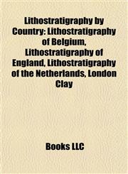 Lithostratigraphy by Country Lithostratigraphy of Belgium, Lithostratigraphy of England, Lithostratigraphy of the Netherlands, London Clay,1158107331,9781158107339