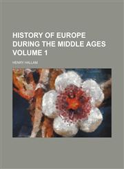 History of Europe during the middle ages Volume 1,1152303716,9781152303713