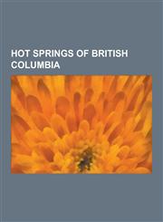 Hot Springs of British Columbia Ainsworth, British Columbia, Albert Canyon, British Columbia, Choquette Hot Springs Provincial Park, Fairmont Hot Spr,1230525726,9781230525723