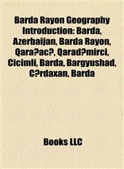 Barda Rayon Geography Introduction Barda, Azerbaijan, Barda Rayon, Qarağacı, Qaradəmirçi, Cicimli, Barda, Bargyushad, Cırdaxan, Barda,1157434908,9781157434900