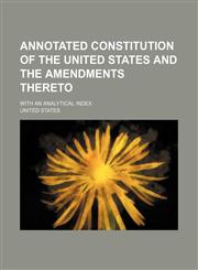 Annotated Constitution of the United States and the Amendments Thereto; With an Analytical Index,1235721000,9781235721007