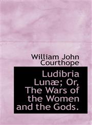Ludibria Lunæ; Or, The Wars of the Women and the Gods.,1115314211,9781115314213