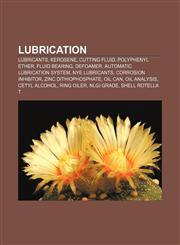 Lubrication Lubricants, Kerosene, Cutting fluid, Polyphenyl ether, Fluid bearing, Defoamer, Automatic lubrication system, Nye Lubricants,1233082353,9781233082353