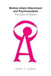 Mother-Infant Attachment and Psychoanalysis The Eyes of Shame,1583912886,9781583912881
