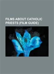 Films about Catholic Priests (Film Guide) Becket (1964 Film), Boys Town (Film), Calvary (Film), Camila (Film), Cristiada (Film), Deliver Us from Evil,1230765247,9781230765242