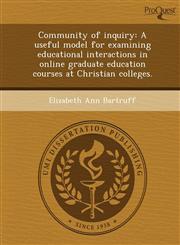 Community of inquiry A useful model for examining educational interactions in online graduate education courses at Christian colleges.,124368125X,9781243681256