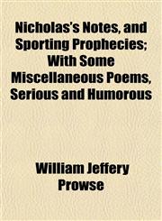 Nicholas's Notes, and Sporting Prophecies; With Some Miscellaneous Poems, Serious and Humorous,115305888X,9781153058889