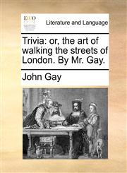 Trivia or, the art of walking the streets of London. By Mr. Gay.,1170504280,9781170504284