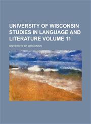 University of Wisconsin Studies in Language and Literature Volume 11,1155038045,9781155038049