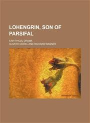 Lohengrin, Son of Parsifal; A Mythical Drama,1151356212,9781151356215