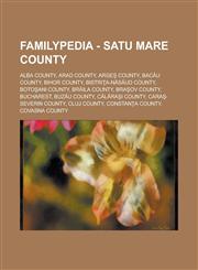 Familypedia - Satu Mare County Alba County, Arad County, Argeş County, Bacău County, Bihor County, Bistriţa-Năsăud County, Botoşani County, Brăila County, Braşov County, Bucharest, Buzău County, Călăraşi County, Caraş-Severin County, Cluj County,1234815656,9781234815653