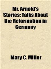 Mr. Arnold's Stories; Talks About the Reformation in Germany,1152425951,9781152425958