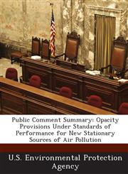 Public Comment Summary Opacity Provisions Under Standards of Performance for New Stationary Sources of Air Pollution,1289176922,9781289176921