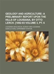 Geology and Agriculture Volume 3, pt. 6;  A preliminary report upon the hills of Louisiana, by Otto Lerch. [1892-93,1154081028,9781154081022