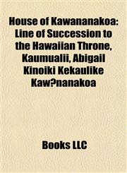 House of Kawananakoa Line of Succession to the Hawaiian Throne, Kaumualii, Abigail Kinoiki Kekaulike Kawānanakoa,1155533135,9781155533131